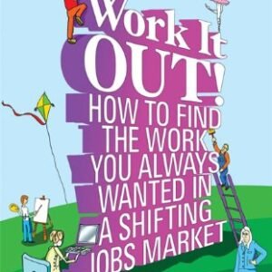 Work It Out How to Find the Work You Always Wanted in a Shifting Jobs Market
