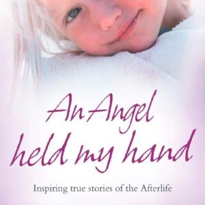An Angel Held My Hand Inspiring True Stories of the Afterlife Book